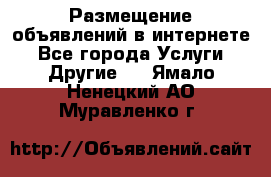 Размещение объявлений в интернете - Все города Услуги » Другие   . Ямало-Ненецкий АО,Муравленко г.